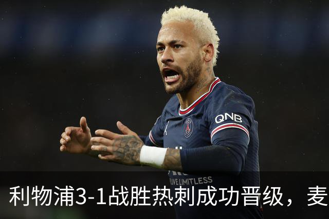 利物浦3-1战胜热刺成功晋级，麦卡利斯特表现出色